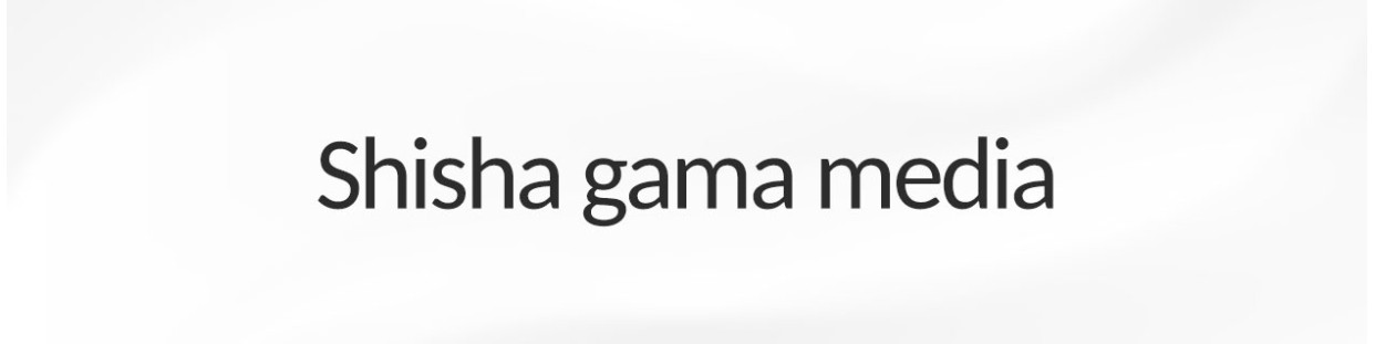 SHISHA GAMA MEDIA